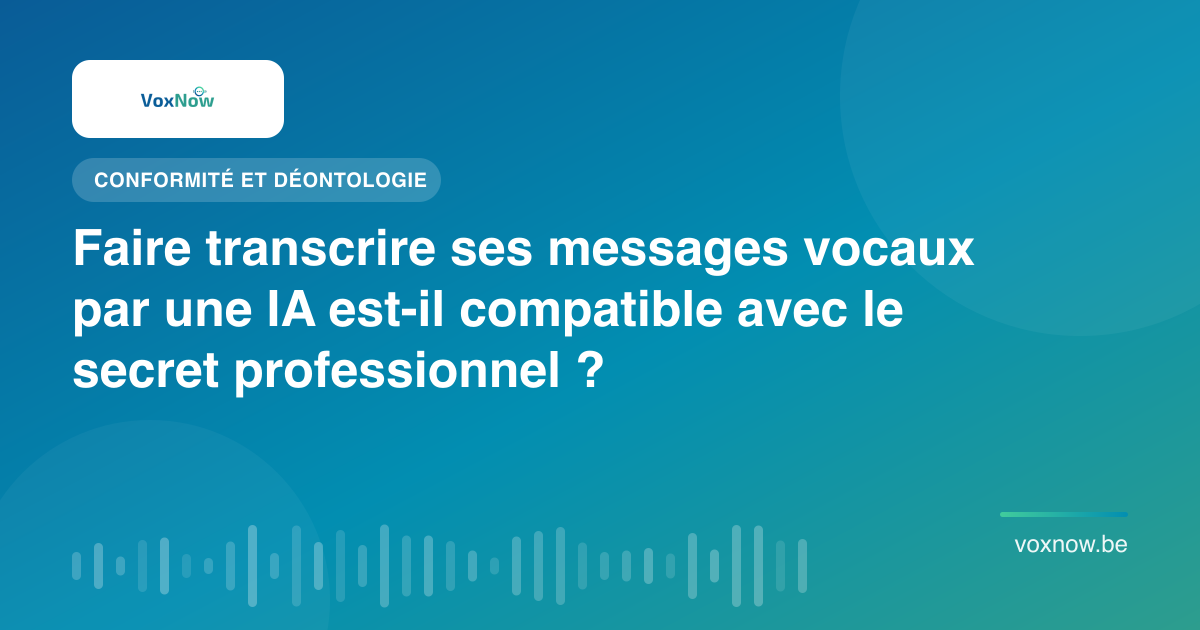 Faire transcrire ses messages vocaux par une IA est-il compatible avec le secret professionnel ?